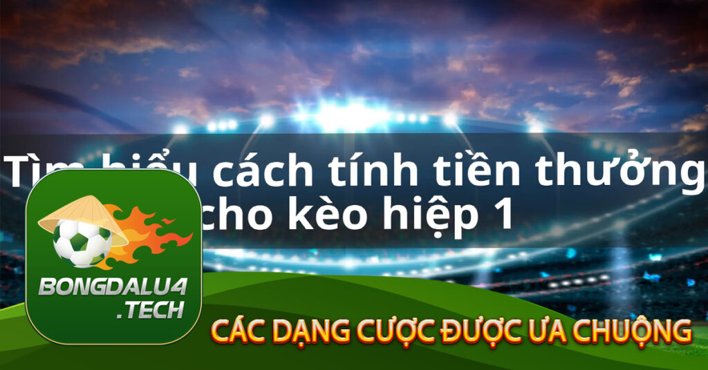 Các dạng cược được ưa chuộng của kèo hiệp 1